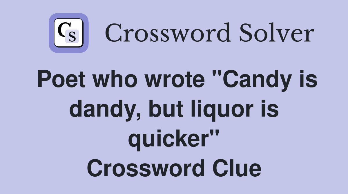 Poet who wrote "Candy is dandy, but liquor is quicker" Crossword Clue